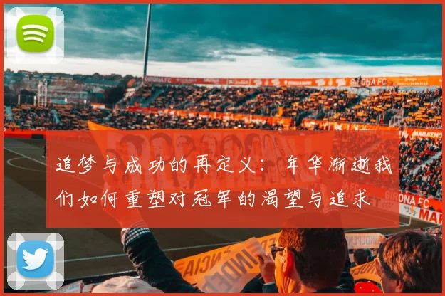 追梦与成功的再定义：年华渐逝我们如何重塑对冠军的渴望与追求