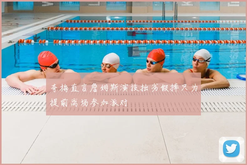 夸梅直言詹姆斯演技拙劣假摔只为提前离场参加派对