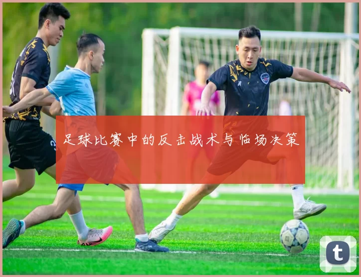 足球比赛中的反击战术与临场决策