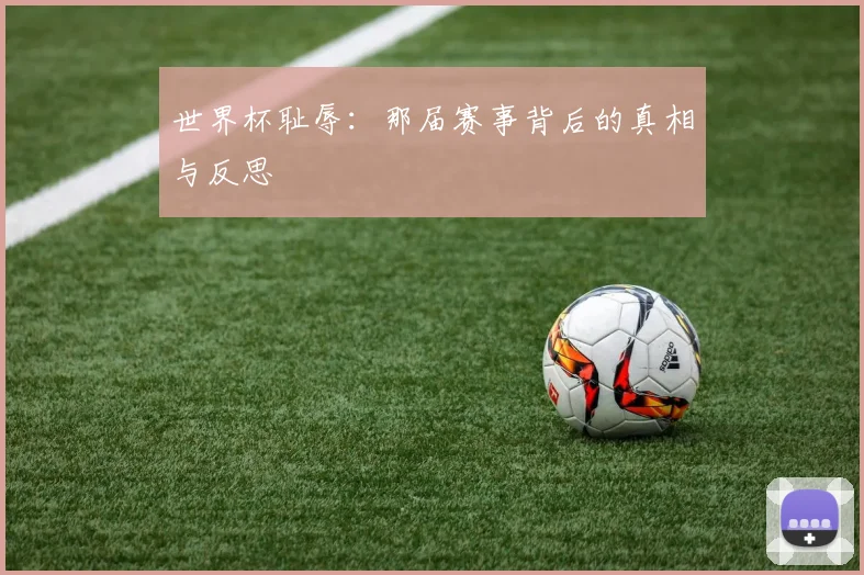 世界杯耻辱：那届赛事背后的真相与反思