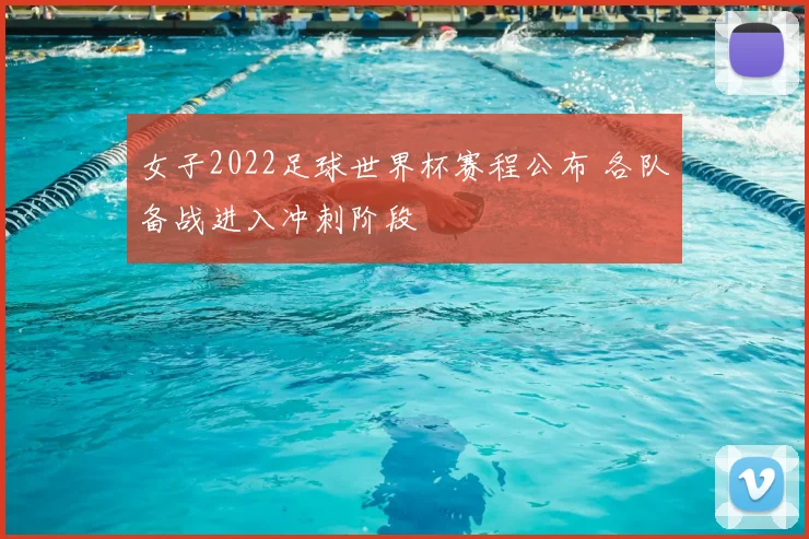 女子2022足球世界杯赛程公布 各队备战进入冲刺阶段