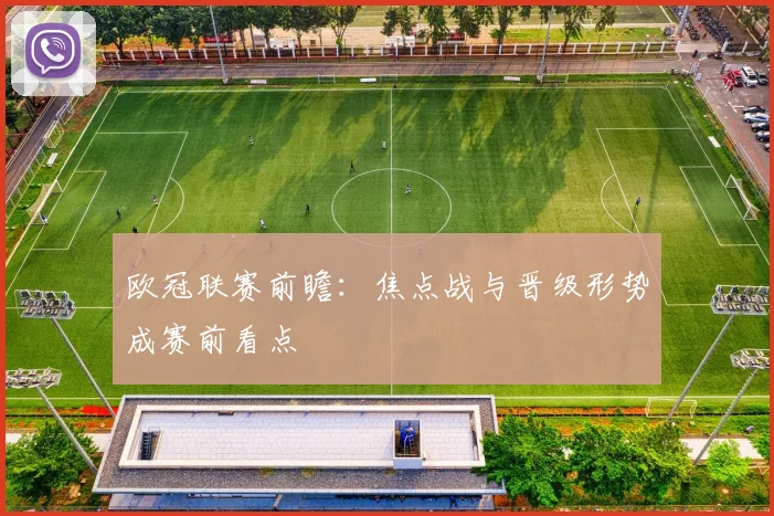 欧冠联赛前瞻：焦点战与晋级形势成赛前看点