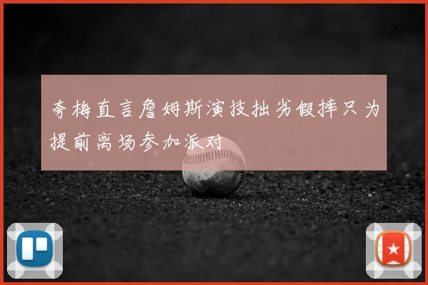 夸梅直言詹姆斯演技拙劣假摔只为提前离场参加派对