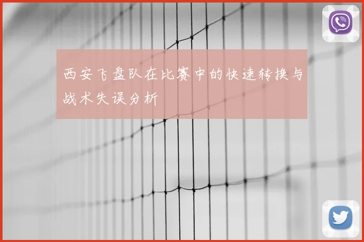 西安飞盘队在比赛中的快速转换与战术失误分析