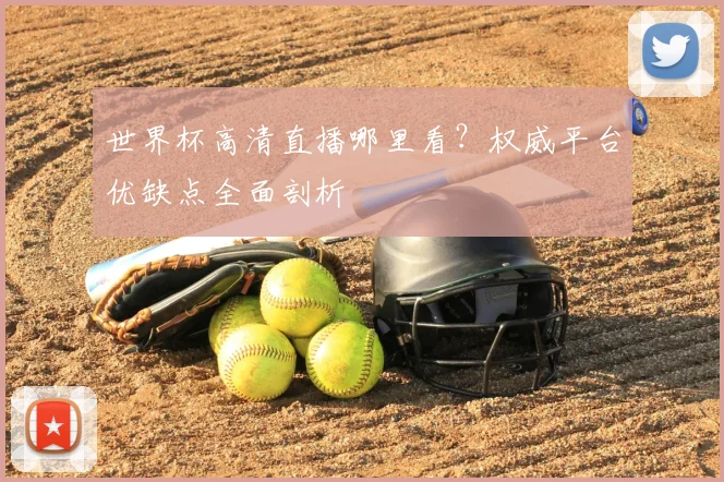 世界杯高清直播哪里看？权威平台优缺点全面剖析