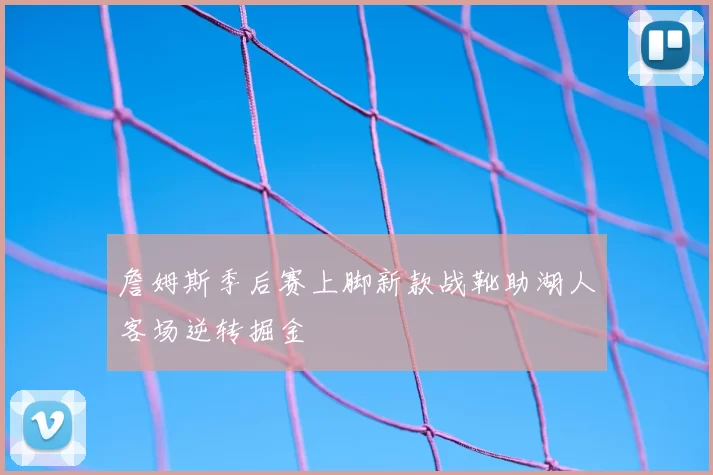 詹姆斯季后赛上脚新款战靴助湖人客场逆转掘金