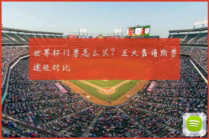 世界杯门票怎么买？五大靠谱购票途径对比