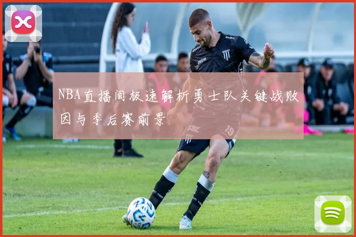 NBA直播间极速解析勇士队关键战败因与季后赛前景