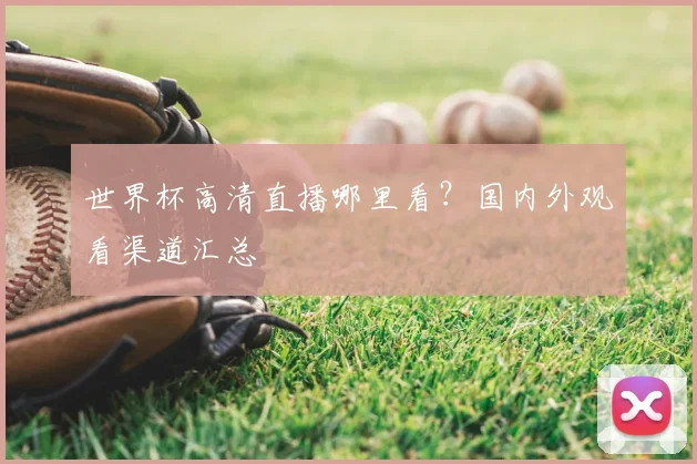 世界杯高清直播哪里看？国内外观看渠道汇总