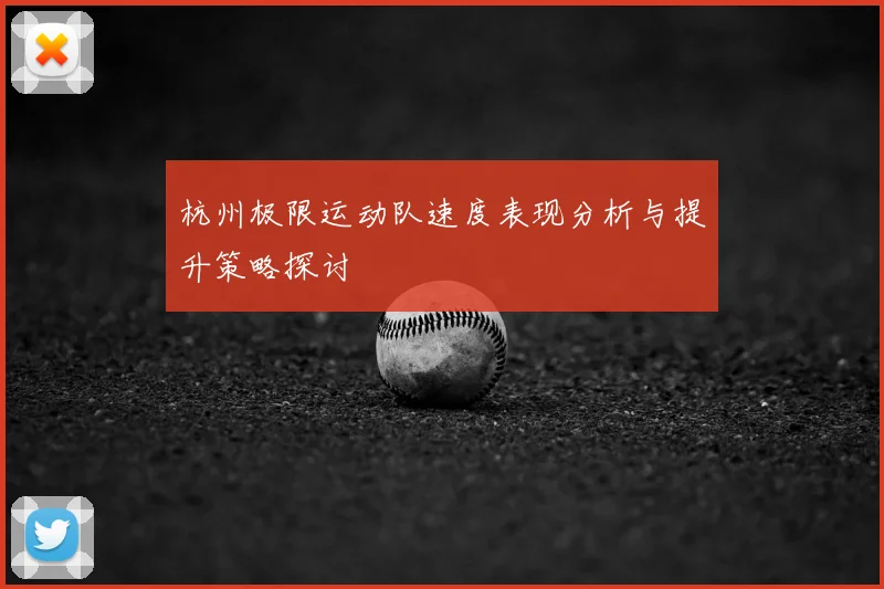 杭州极限运动队速度表现分析与提升策略探讨