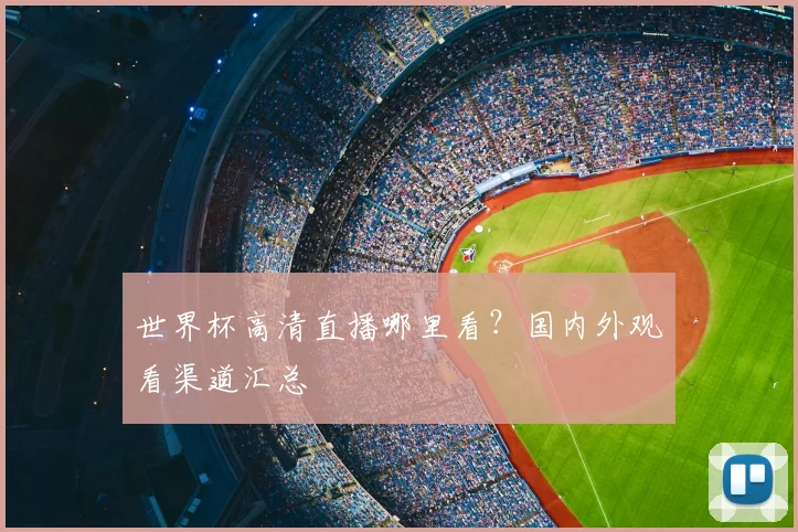世界杯高清直播哪里看？国内外观看渠道汇总