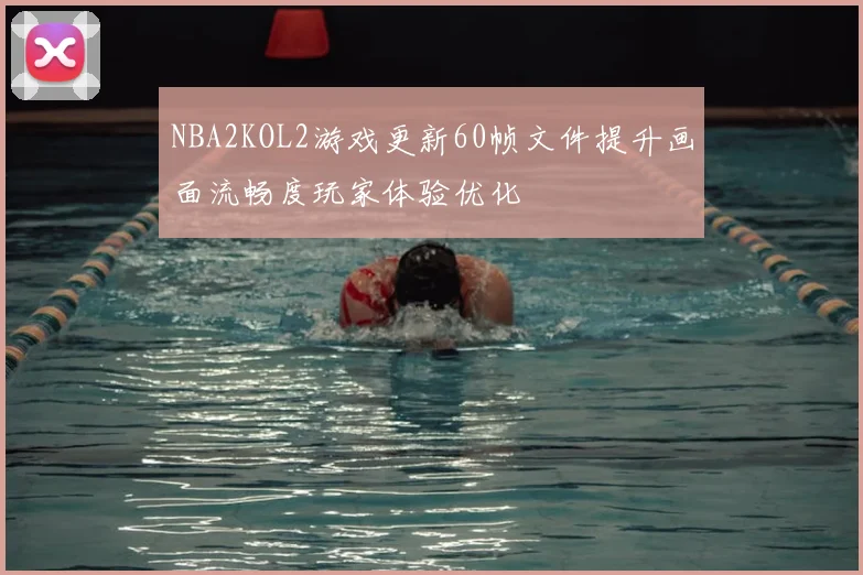 NBA2KOL2游戏更新60帧文件提升画面流畅度玩家体验优化