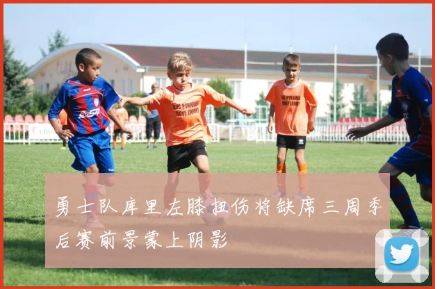 勇士队库里左膝扭伤将缺席三周季后赛前景蒙上阴影