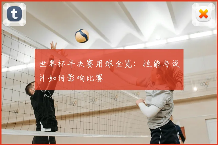 世界杯半决赛用球全览：性能与设计如何影响比赛