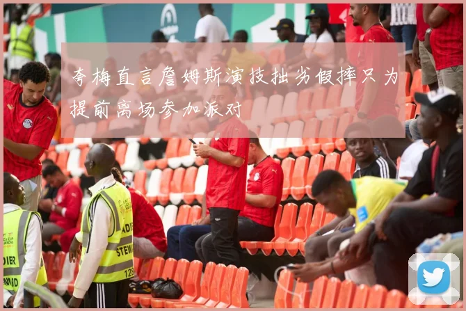 夸梅直言詹姆斯演技拙劣假摔只为提前离场参加派对