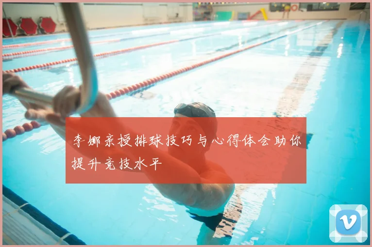李娜亲授排球技巧与心得体会助你提升竞技水平