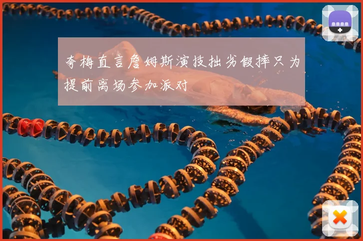 夸梅直言詹姆斯演技拙劣假摔只为提前离场参加派对