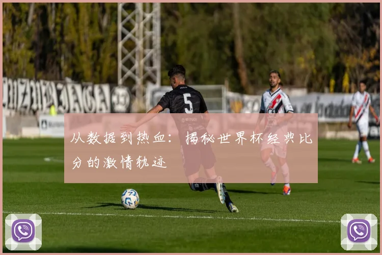 从数据到热血：揭秘世界杯经典比分的激情轨迹