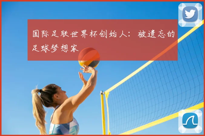 国际足联世界杯创始人：被遗忘的足球梦想家